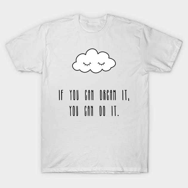 If you can dream it, you can do it T-Shirt by bigmoments